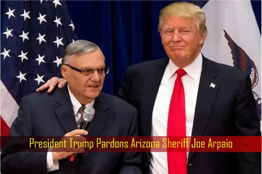 President Trump Pardons Arizona Sheriff Joe Arpaio